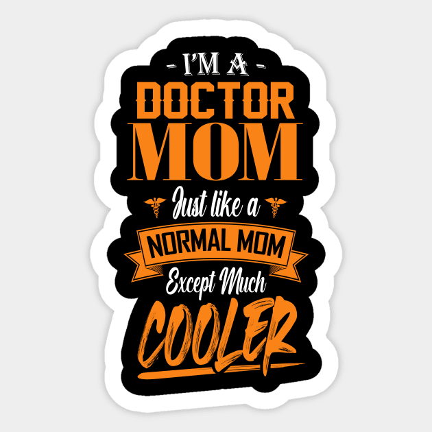 I'm a Doctor Mom Just like a Normal Mom Except Much Cooler Sticker by mathikacina